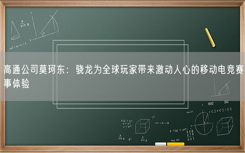 高通公司莫珂东：骁龙为全球玩家带来激动人心的移动电竞赛事体验