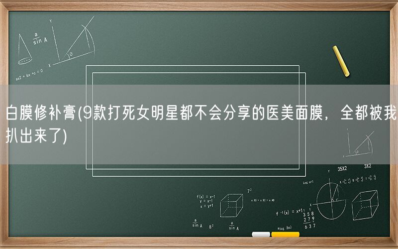 白膜修补膏(9款打死女明星都不会分享的医美面膜，全都被我扒出来了)(图1)