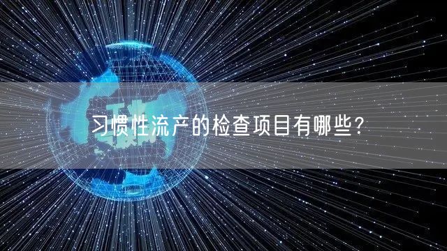 习惯性流产的检查项目有哪些？