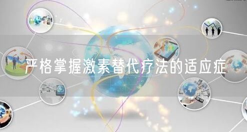 严格掌握激素替代疗法的适应症