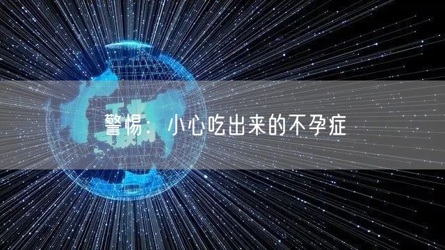 警惕：小心吃出来的不孕症