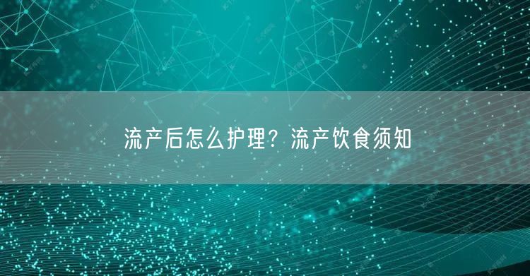 流产后怎么护理？流产饮食须知